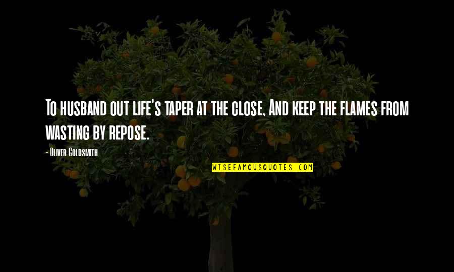 Life Wasting Quotes By Oliver Goldsmith: To husband out life's taper at the close, Life Wasting Quotes By Oliver Goldsmith: To husband out life's taper at the close,