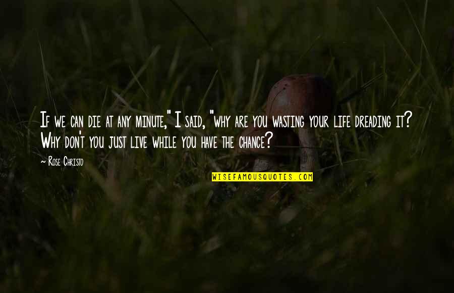 Life Wasting Quotes By Rose Christo: If we can die at any minute," I Life Wasting Quotes By Rose Christo: If we can die at any minute," I