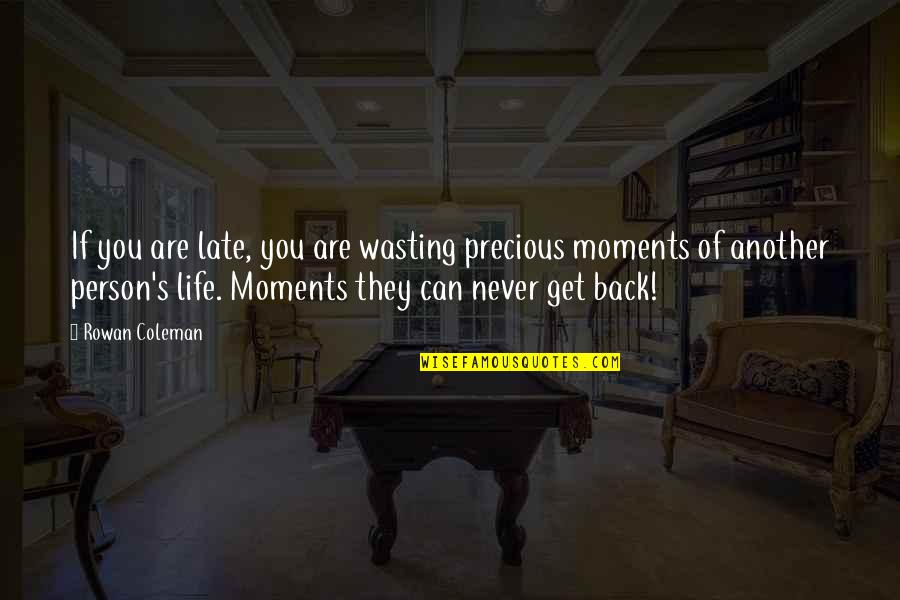 Life Wasting Quotes By Rowan Coleman: If you are late, you are wasting precious Life Wasting Quotes By Rowan Coleman: If you are late, you are wasting precious