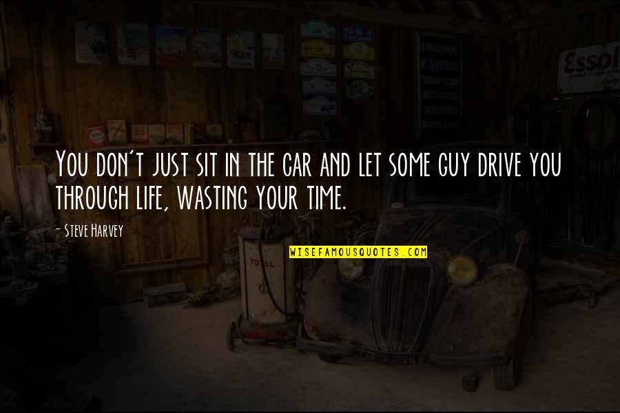Life Wasting Quotes By Steve Harvey: You don't just sit in the car and Life Wasting Quotes By Steve Harvey: You don't just sit in the car and