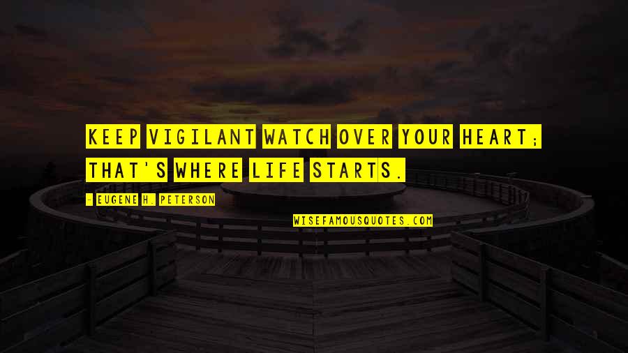 Life Watch Quotes By Eugene H. Peterson: Keep vigilant watch over your heart; that's where