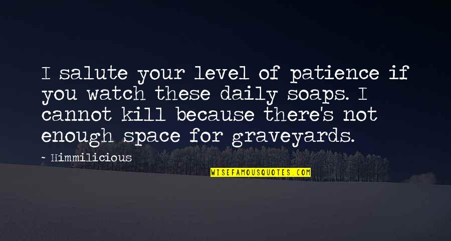 Life Watch Quotes By Himmilicious: I salute your level of patience if you