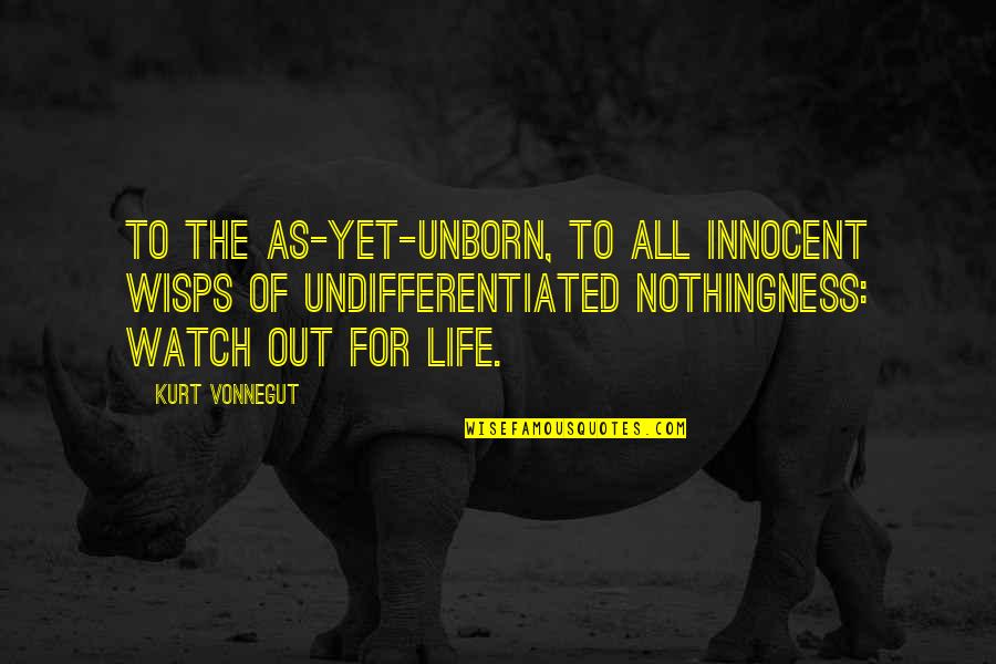 Life Watch Quotes By Kurt Vonnegut: To the as-yet-unborn, to all innocent wisps of
