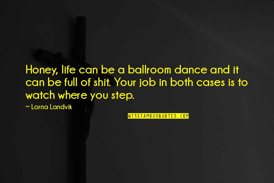 Life Watch Quotes By Lorna Landvik: Honey, life can be a ballroom dance and