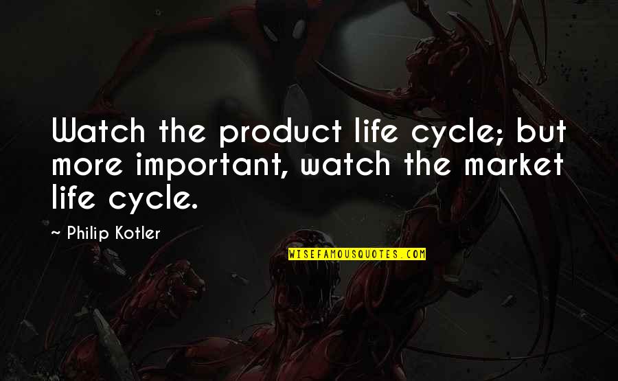 Life Watch Quotes By Philip Kotler: Watch the product life cycle; but more important,