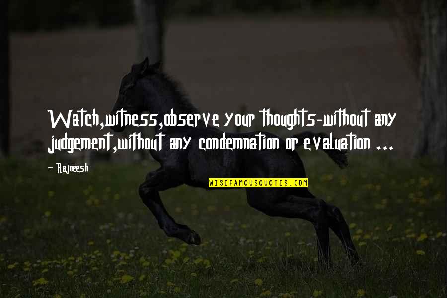 Life Watch Quotes By Rajneesh: Watch,witness,observe your thoughts-without any judgement,without any condemnation or