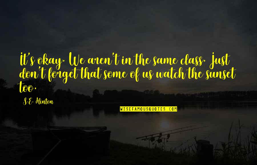 Life Watch Quotes By S.E. Hinton: It's okay. We aren't in the same class.