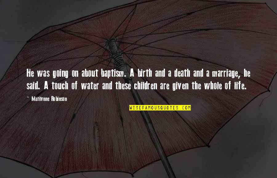 Life Water Quotes By Marilynne Robinson: He was going on about baptism. A birth