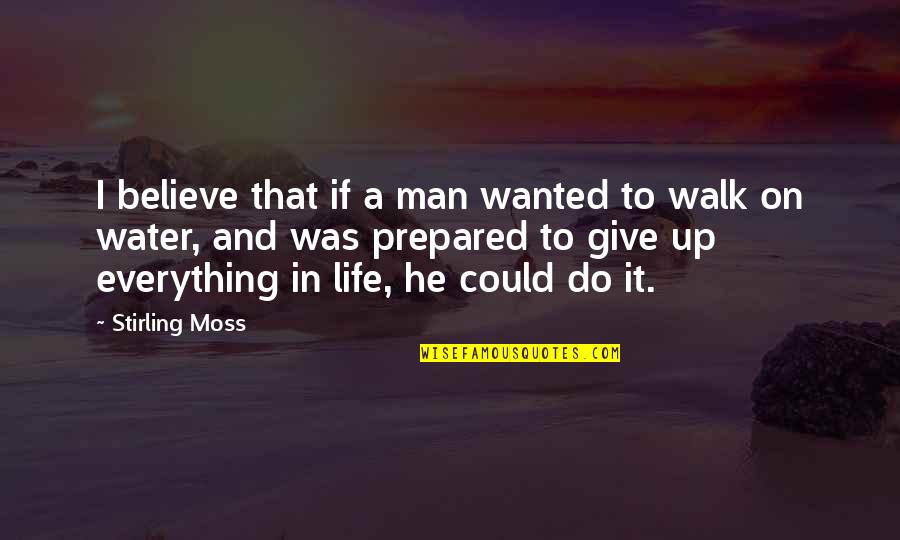 Life Water Quotes By Stirling Moss: I believe that if a man wanted to