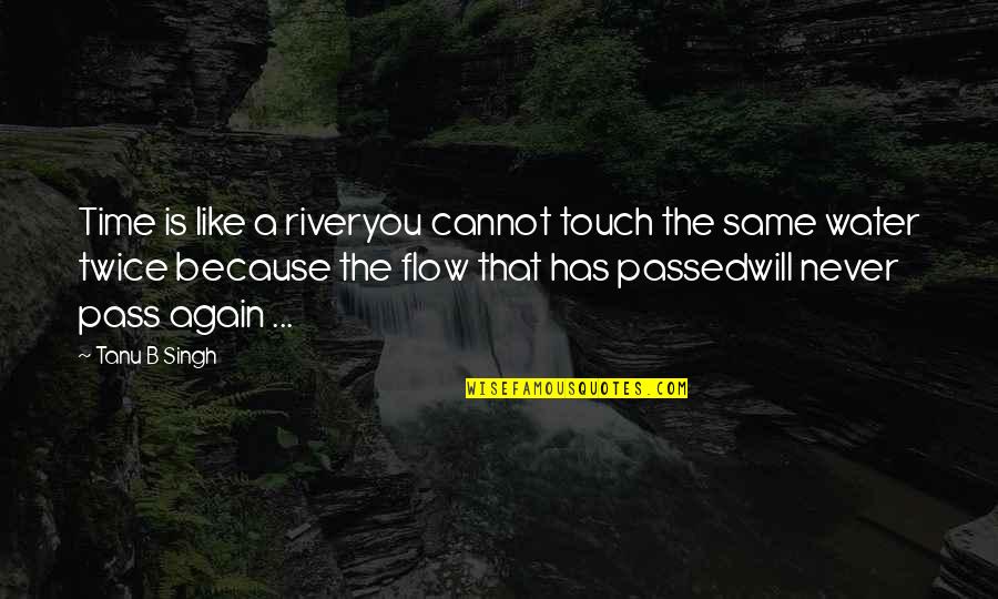 Life Water Quotes By Tanu B Singh: Time is like a riveryou cannot touch the