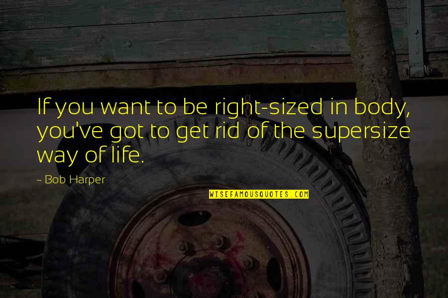 Life Way Quotes By Bob Harper: If you want to be right-sized in body,