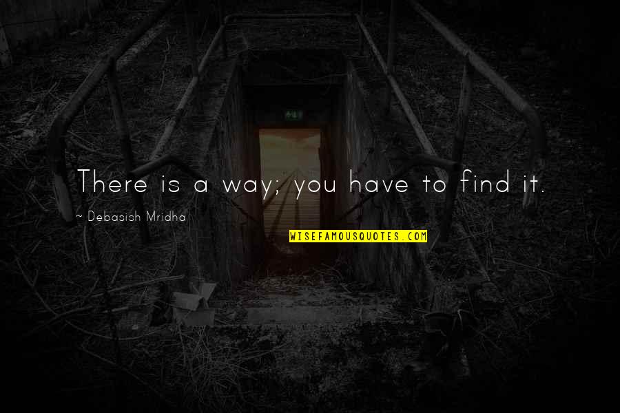 Life Way Quotes By Debasish Mridha: There is a way; you have to find