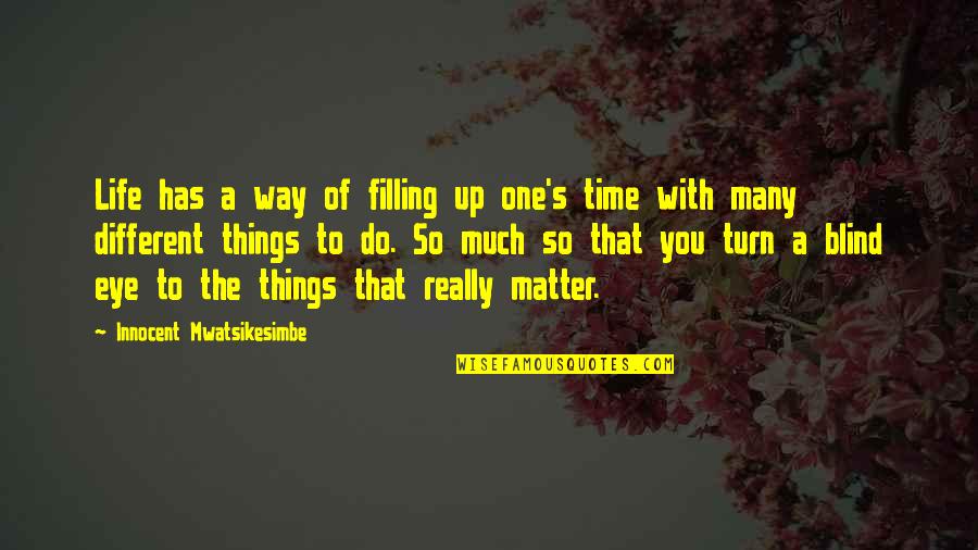 Life Way Quotes By Innocent Mwatsikesimbe: Life has a way of filling up one's