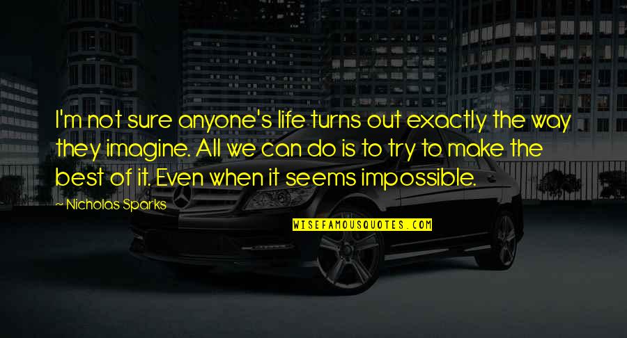Life Way Quotes By Nicholas Sparks: I'm not sure anyone's life turns out exactly Life Way Quotes By Nicholas Sparks: I'm not sure anyone's life turns out exactly
