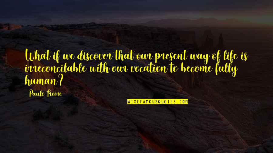 Life Way Quotes By Paulo Freire: What if we discover that our present way