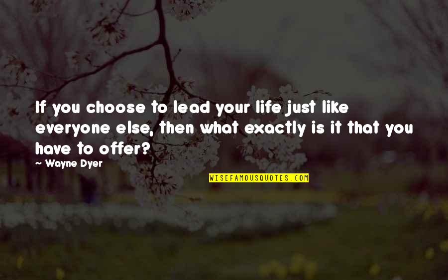 Life Wayne Dyer Quotes By Wayne Dyer: If you choose to lead your life just