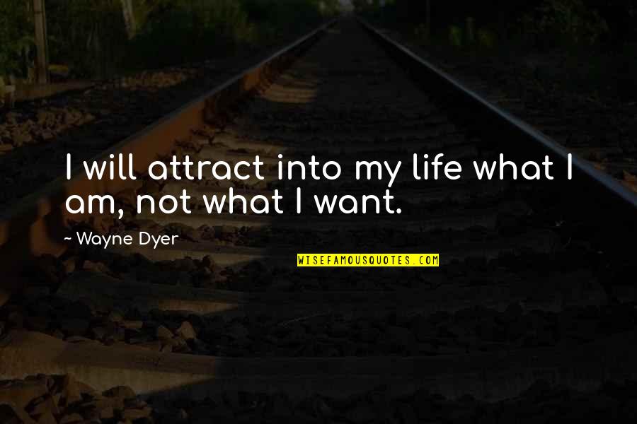 Life Wayne Dyer Quotes By Wayne Dyer: I will attract into my life what I