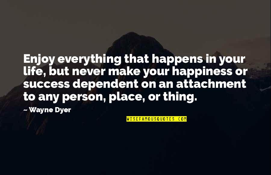 Life Wayne Dyer Quotes By Wayne Dyer: Enjoy everything that happens in your life, but