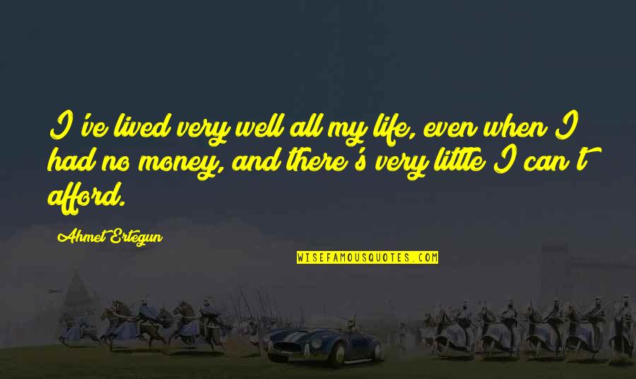 Life Well Lived Quotes By Ahmet Ertegun: I've lived very well all my life, even
