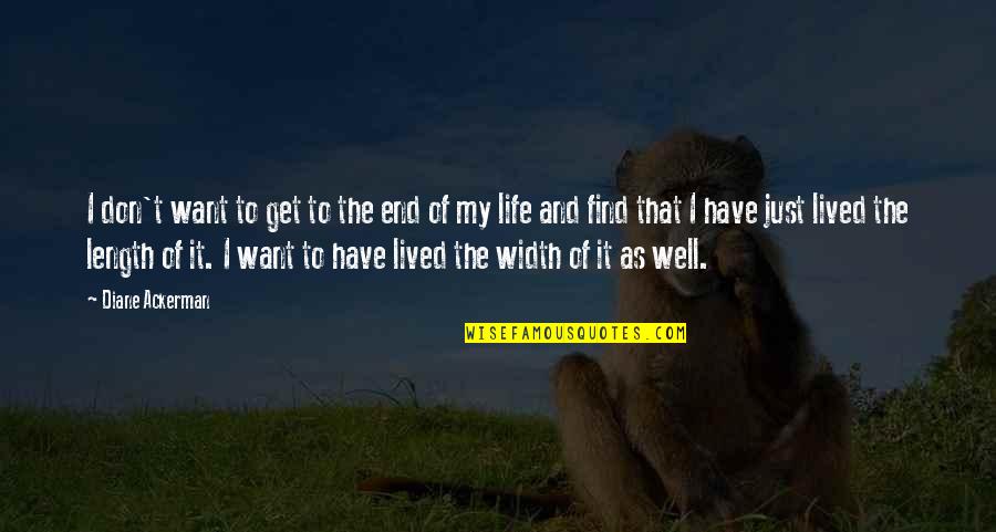 Life Well Lived Quotes By Diane Ackerman: I don't want to get to the end