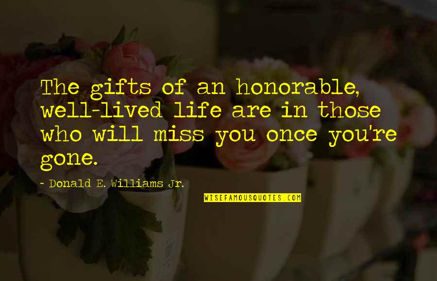 Life Well Lived Quotes By Donald E. Williams Jr.: The gifts of an honorable, well-lived life are