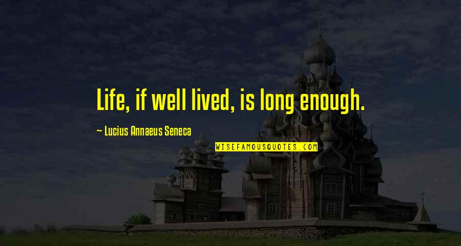Life Well Lived Quotes By Lucius Annaeus Seneca: Life, if well lived, is long enough.