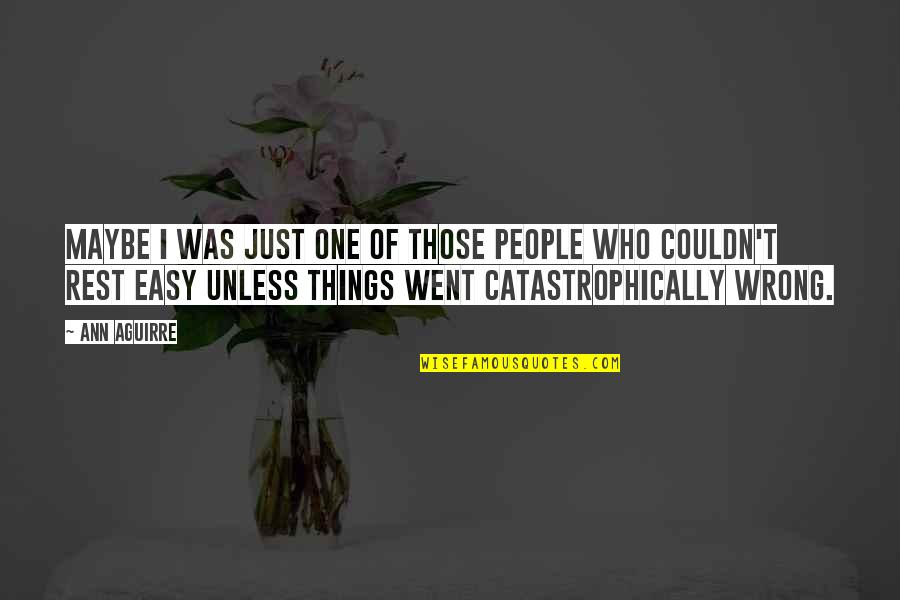 Life Went Wrong Quotes By Ann Aguirre: Maybe I was just one of those people Life Went Wrong Quotes By Ann Aguirre: Maybe I was just one of those people