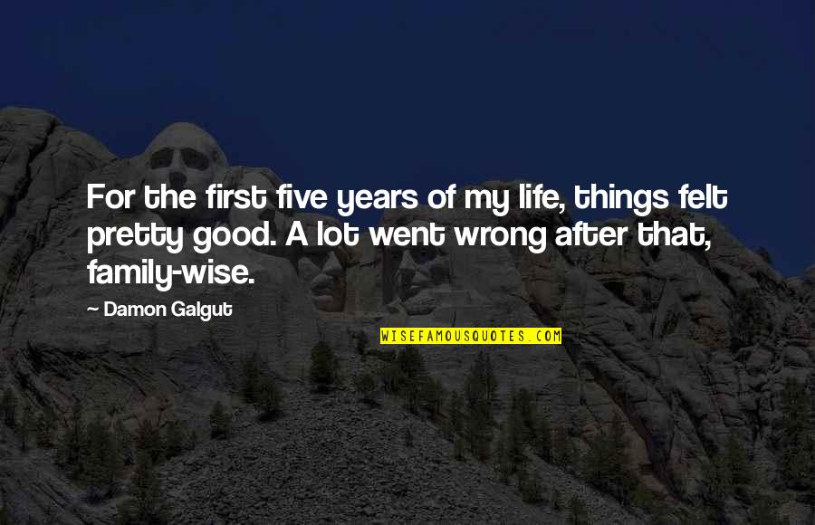 Life Went Wrong Quotes By Damon Galgut: For the first five years of my life,