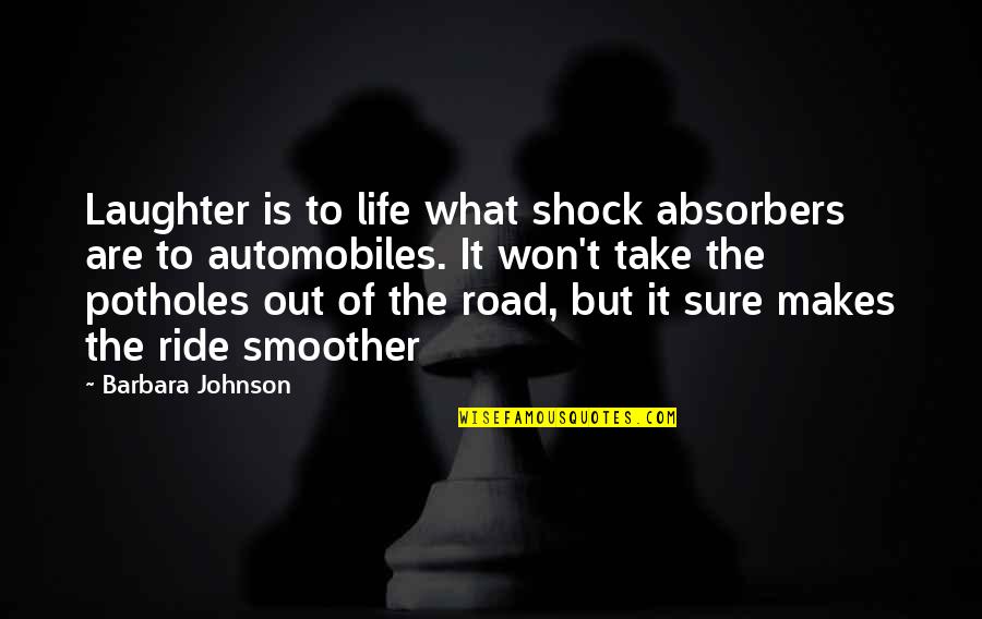 Life What A Ride Quotes By Barbara Johnson: Laughter is to life what shock absorbers are