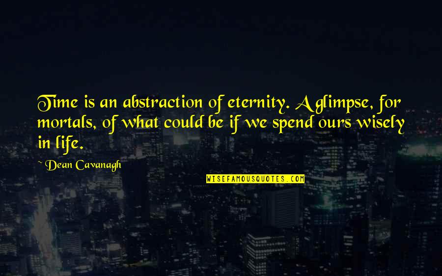 Life What If Quotes By Dean Cavanagh: Time is an abstraction of eternity. A glimpse,