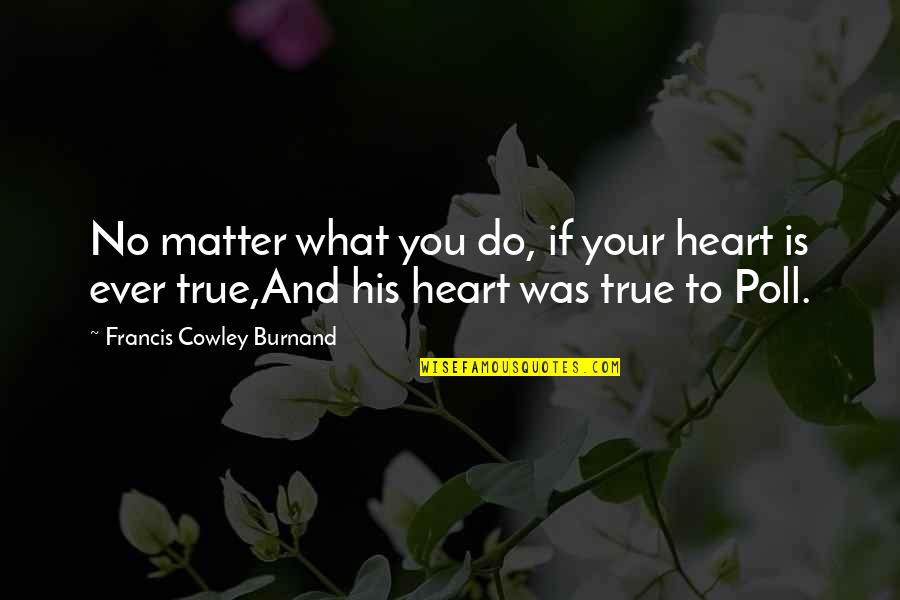 Life What If Quotes By Francis Cowley Burnand: No matter what you do, if your heart