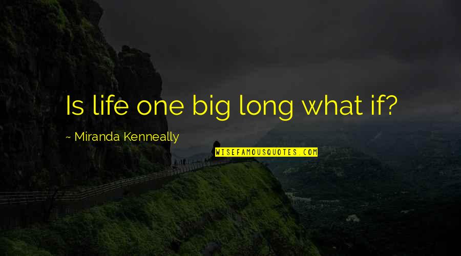 Life What If Quotes By Miranda Kenneally: Is life one big long what if?