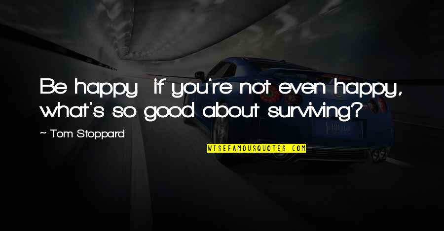 Life What If Quotes By Tom Stoppard: Be happy if you're not even happy, what's