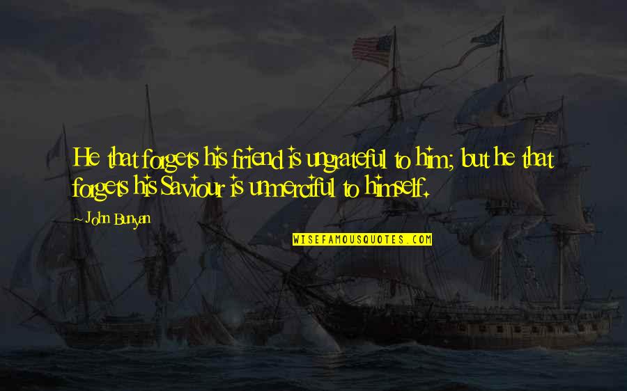 Life When Feeling Down Quotes By John Bunyan: He that forgets his friend is ungrateful to Life When Feeling Down Quotes By John Bunyan: He that forgets his friend is ungrateful to