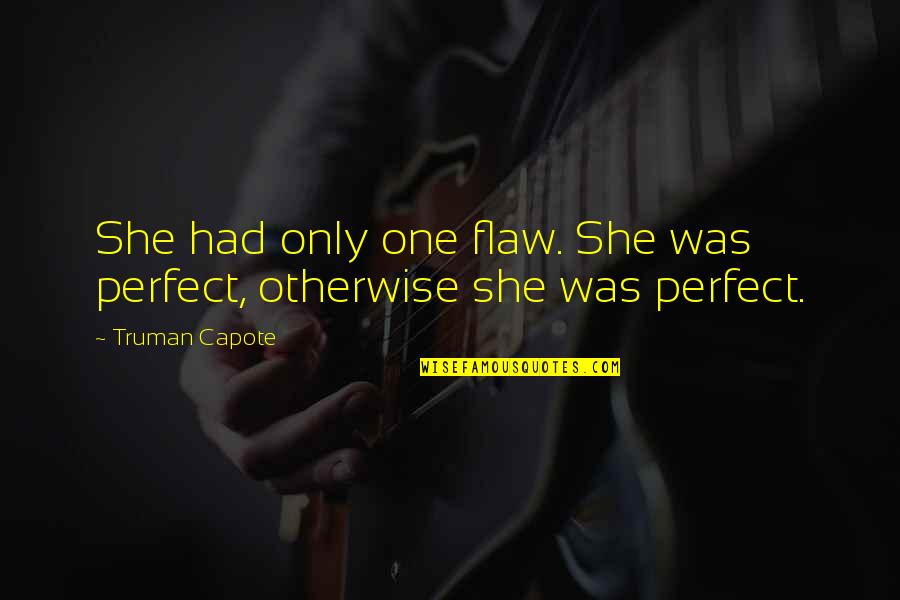 Life When It Gets Hard Quotes By Truman Capote: She had only one flaw. She was perfect,