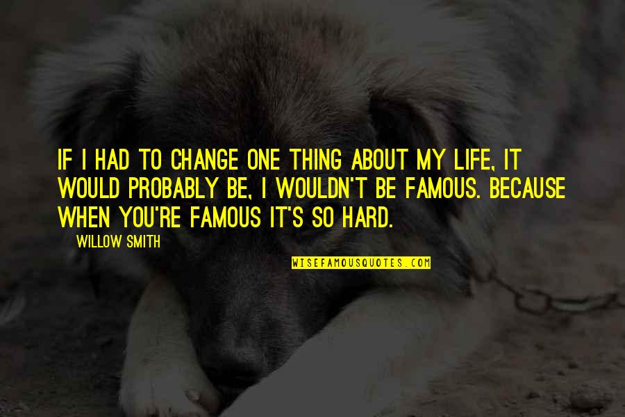 Life When It's Hard Quotes By Willow Smith: If I had to change one thing about