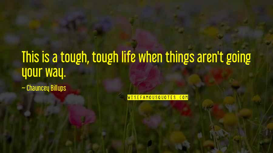 Life When It's Tough Quotes By Chauncey Billups: This is a tough, tough life when things