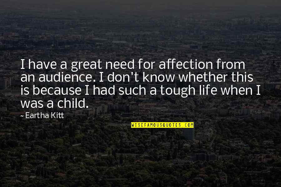 Life When It's Tough Quotes By Eartha Kitt: I have a great need for affection from