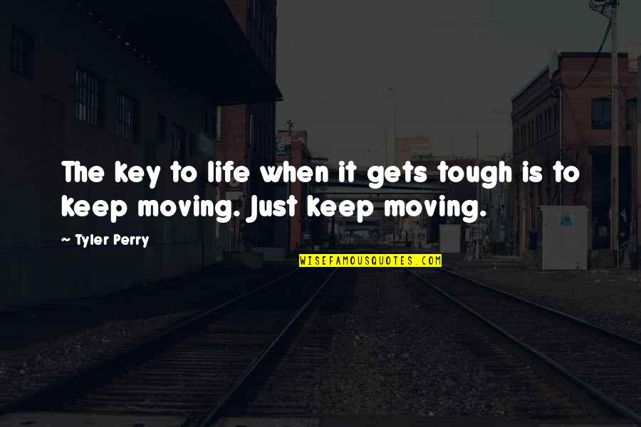 Life When It's Tough Quotes By Tyler Perry: The key to life when it gets tough