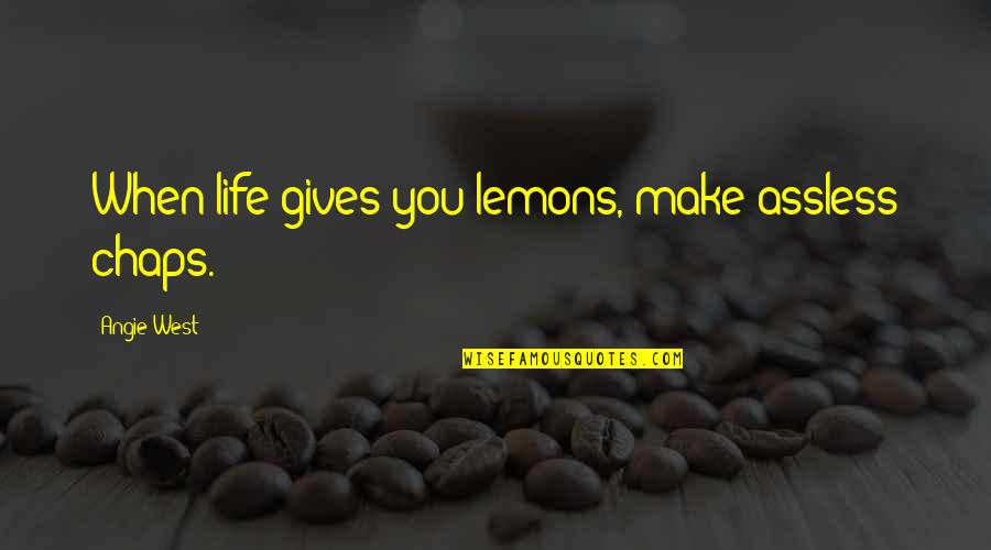 Life When Life Gives You Lemons Quotes By Angie West: When life gives you lemons, make assless chaps.