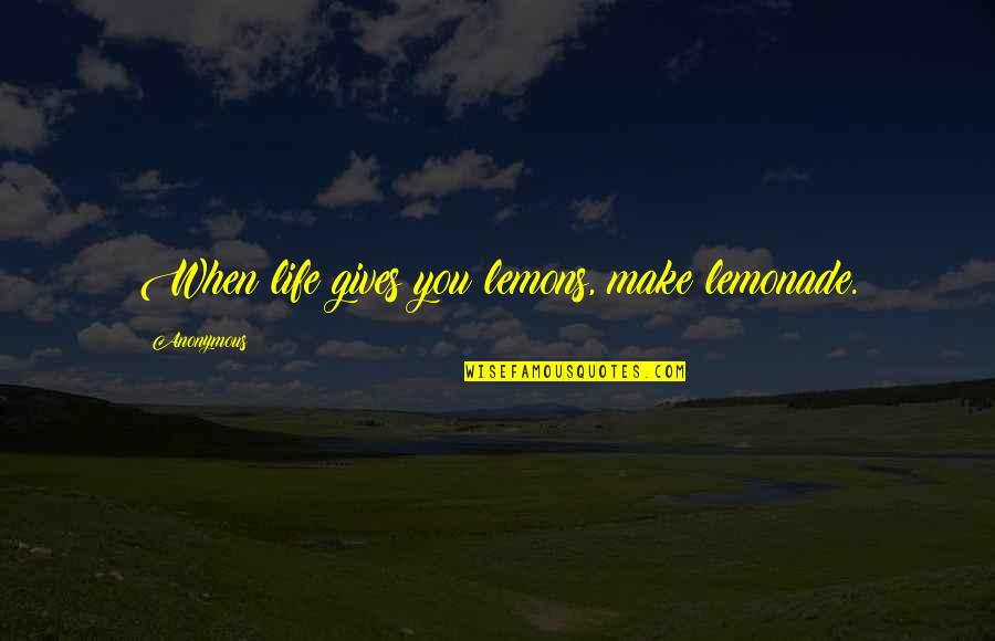 Life When Life Gives You Lemons Quotes By Anonymous: When life gives you lemons, make lemonade.