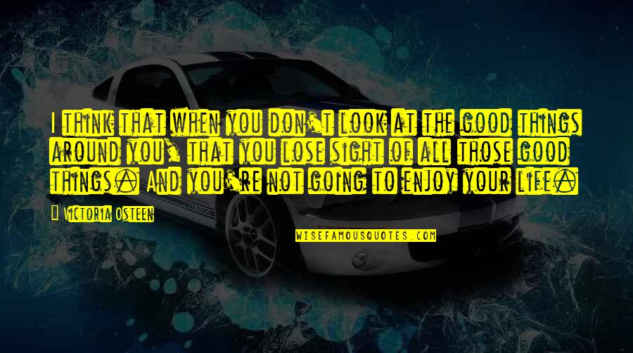 Life When Things Are Good Quotes By Victoria Osteen: I think that when you don't look at