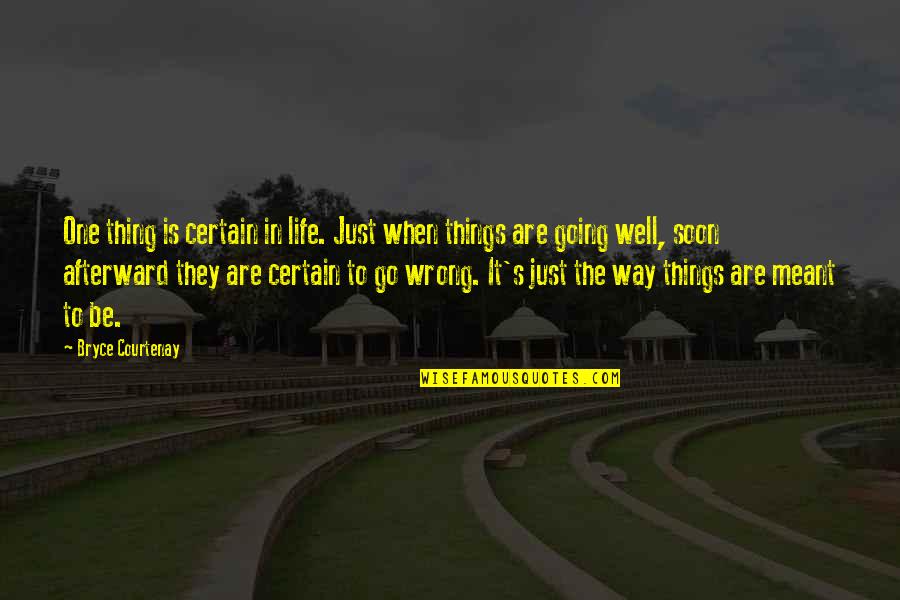 Life When Things Go Wrong Quotes By Bryce Courtenay: One thing is certain in life. Just when