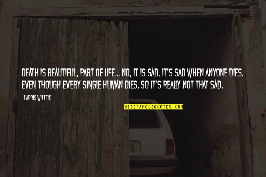 Life When You Are Sad Quotes By Harris Wittels: Death is beautiful, part of life... No, it Life When You Are Sad Quotes By Harris Wittels: Death is beautiful, part of life... No, it