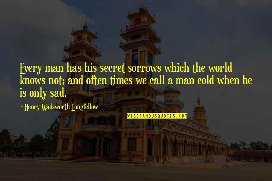 Life When You Are Sad Quotes By Henry Wadsworth Longfellow: Every man has his secret sorrows which the Life When You Are Sad Quotes By Henry Wadsworth Longfellow: Every man has his secret sorrows which the