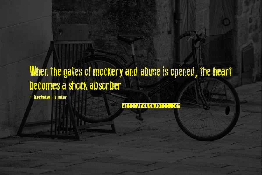 Life When You Are Sad Quotes By Ikechukwu Izuakor: When the gates of mockery and abuse is Life When You Are Sad Quotes By Ikechukwu Izuakor: When the gates of mockery and abuse is