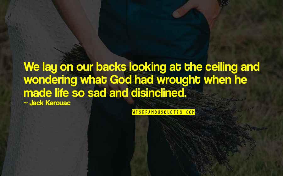 Life When You Are Sad Quotes By Jack Kerouac: We lay on our backs looking at the Life When You Are Sad Quotes By Jack Kerouac: We lay on our backs looking at the