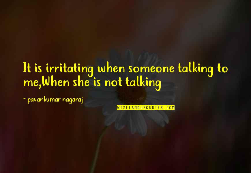 Life When You Are Sad Quotes By Pavankumar Nagaraj: It is irritating when someone talking to me,When Life When You Are Sad Quotes By Pavankumar Nagaraj: It is irritating when someone talking to me,When