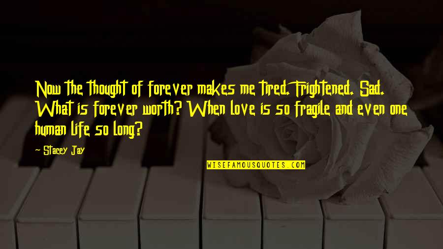 Life When You Are Sad Quotes By Stacey Jay: Now the thought of forever makes me tired. Life When You Are Sad Quotes By Stacey Jay: Now the thought of forever makes me tired.