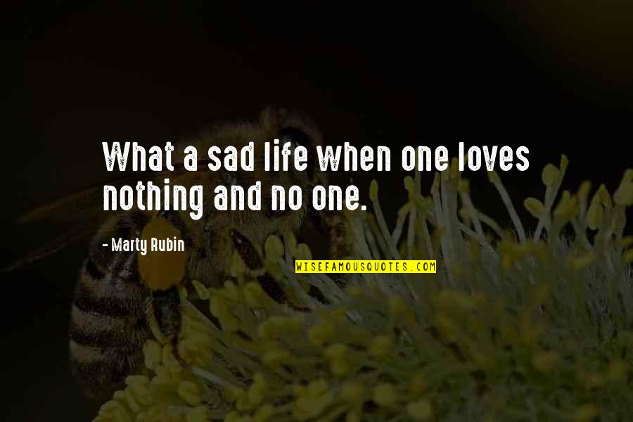 Life When Your Sad Quotes By Marty Rubin: What a sad life when one loves nothing